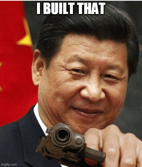 Xi Jinping | I BUILT THAT | image tagged in xi jinping | made w/ Imgflip meme maker