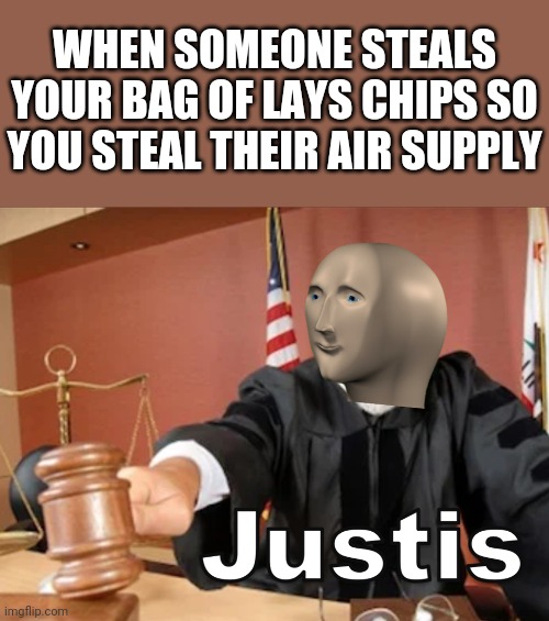 Justice! | WHEN SOMEONE STEALS YOUR BAG OF LAYS CHIPS SO YOU STEAL THEIR AIR SUPPLY | image tagged in meme man justis,lays chips,air,memes,justice | made w/ Imgflip meme maker