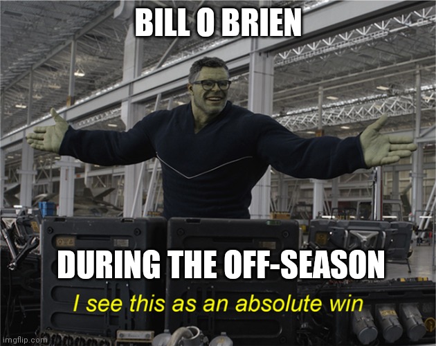 those texans tho | BILL O BRIEN; DURING THE OFF-SEASON | image tagged in i see this as an absolute win | made w/ Imgflip meme maker