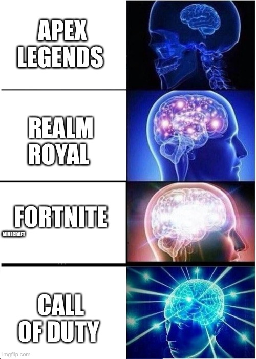 Ahhhhhh | APEX LEGENDS; REALM ROYAL; FORTNITE; MINECRAFT; CALL OF DUTY | image tagged in memes,expanding brain | made w/ Imgflip meme maker