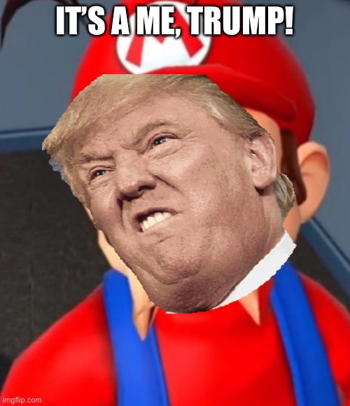It’s a me, Trump! | IT’S A ME, TRUMP! | image tagged in mario | made w/ Imgflip meme maker