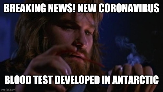 The Thing Coronavirus Test | BREAKING NEWS! NEW CORONAVIRUS; BLOOD TEST DEVELOPED IN ANTARCTIC | image tagged in the thing coronavirus test | made w/ Imgflip meme maker