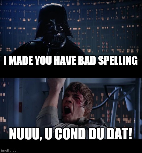 Star Wars No | I MADE YOU HAVE BAD SPELLING; NUUU, U COND DU DAT! | image tagged in memes,star wars no | made w/ Imgflip meme maker