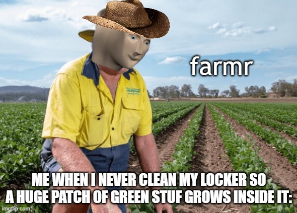 farmr; ME WHEN I NEVER CLEAN MY LOCKER SO A HUGE PATCH OF GREEN STUF GROWS INSIDE IT: | image tagged in stonks | made w/ Imgflip meme maker