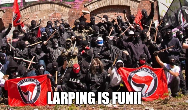 Antifa | LARPING IS FUN!! | image tagged in antifa | made w/ Imgflip meme maker