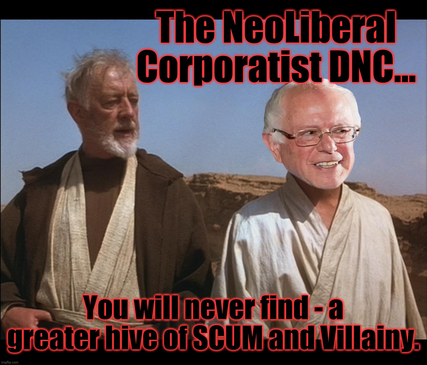 The Corporatist Democrats - there are no depths - to which they will not stoop. | The NeoLiberal Corporatist DNC... You will never find - a greater hive of SCUM and Villainy. | image tagged in dncleaks,rigged elections,election fraud,election theft 2016 and 2020,memes,dnc fraud lawsuit | made w/ Imgflip meme maker