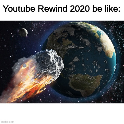Youtube Rewind | Youtube Rewind 2020 be like: | image tagged in memes,funny memes,funny,funny meme,youtube rewind,2020 | made w/ Imgflip meme maker