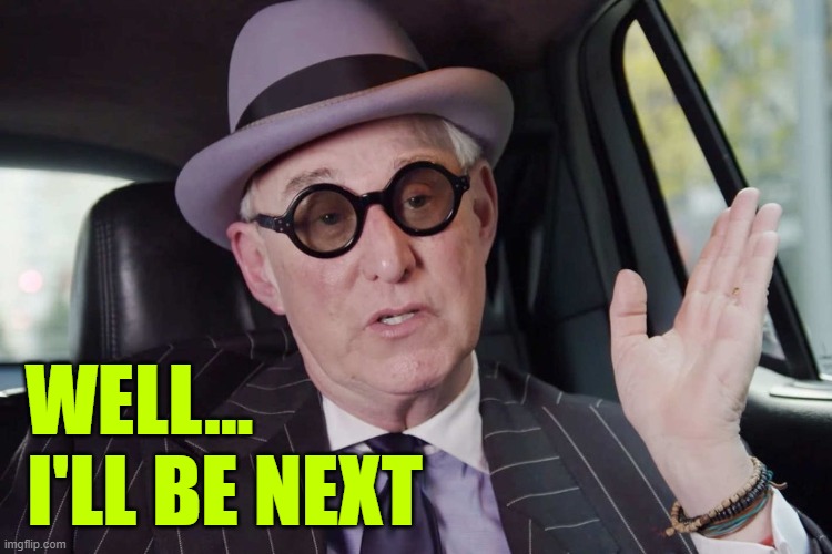 Roger Stone convict | WELL... I'LL BE NEXT | image tagged in roger stone convict | made w/ Imgflip meme maker