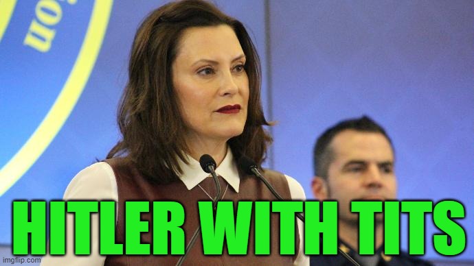 Gretchen Whitmer Michigan governor | HITLER WITH TITS | image tagged in gretchen whitmer michigan governor | made w/ Imgflip meme maker