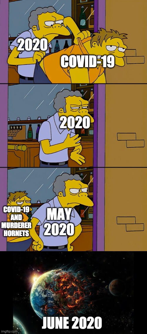 2020; COVID-19; 2020; MAY 2020; COVID-19 AND MURDERER HORNETS; JUNE 2020 | image tagged in moe throws barney | made w/ Imgflip meme maker