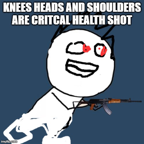 Y U No | KNEES HEADS AND SHOULDERS ARE CRITCAL HEALTH SHOT | image tagged in memes,y u no | made w/ Imgflip meme maker