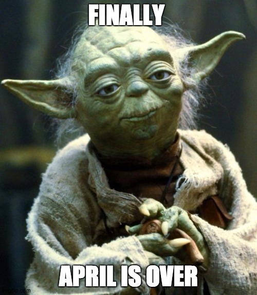 VeRy LoNg April | FINALLY; APRIL IS OVER | image tagged in memes,star wars yoda | made w/ Imgflip meme maker