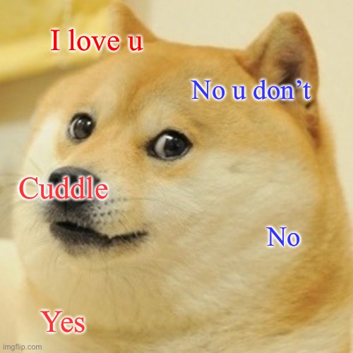 Arguing dog | I love u; No u don’t; Cuddle; No; Yes | image tagged in memes,doge | made w/ Imgflip meme maker