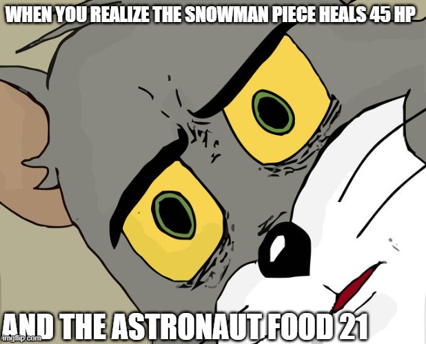 excuse me wat | WHEN YOU REALIZE THE SNOWMAN PIECE HEALS 45 HP; AND THE ASTRONAUT FOOD 21 | image tagged in memes,unsettled tom,undertale | made w/ Imgflip meme maker
