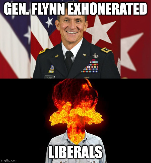 Gen. Flynn freed.  Liberals reaction. | GEN. FLYNN EXHONERATED; LIBERALS | image tagged in flynn,doj,free,liberals | made w/ Imgflip meme maker