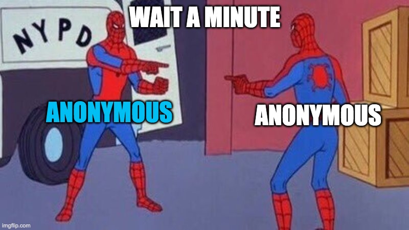 spiderman pointing at spiderman | WAIT A MINUTE ANONYMOUS ANONYMOUS | image tagged in spiderman pointing at spiderman | made w/ Imgflip meme maker