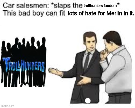 In all honesty I call Merlin a "butt" | trollhunters fandom; lots of hate for Merlin in it. | image tagged in this bad boi | made w/ Imgflip meme maker