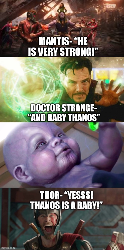 Doctor Strange turns Thanos into a baby and Thor gets excited about it | MANTIS- “HE IS VERY STRONG!”; DOCTOR STRANGE- “AND BABY THANOS”; THOR- “YESSS! THANOS IS A BABY!” | image tagged in marvel cinematic universe,avengers infinity war,mantis,doctor strange,thanos,thor | made w/ Imgflip meme maker