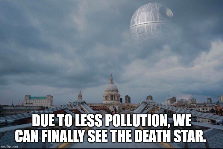 DUE TO LESS POLLUTION, WE CAN FINALLY SEE THE DEATH STAR. | image tagged in death star | made w/ Imgflip meme maker