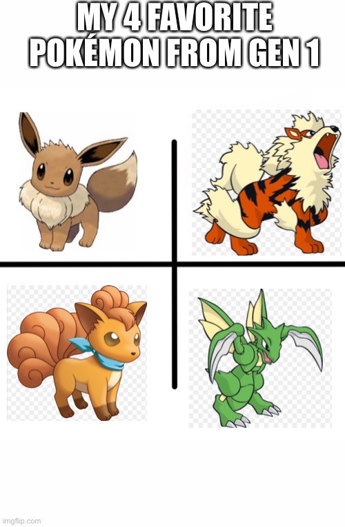 This is just my opinion about the gen 1 Pokemon | MY 4 FAVORITE POKÉMON FROM GEN 1 | image tagged in memes,blank starter pack | made w/ Imgflip meme maker