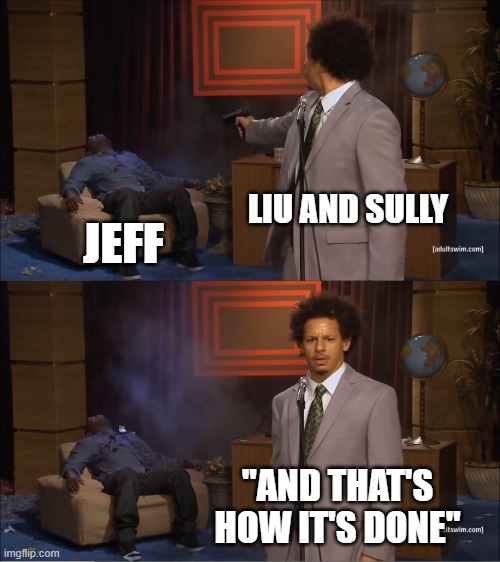 Who Killed Hannibal | LIU AND SULLY; JEFF; "AND THAT'S HOW IT'S DONE" | image tagged in memes,who killed hannibal | made w/ Imgflip meme maker