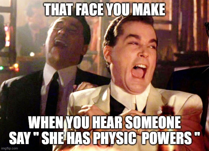 Good Fellas Hilarious Meme | THAT FACE YOU MAKE; WHEN YOU HEAR SOMEONE SAY " SHE HAS PHYSIC  POWERS " | image tagged in memes,good fellas hilarious | made w/ Imgflip meme maker