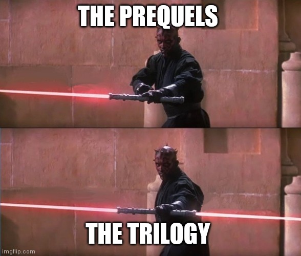 How star wars works | THE PREQUELS; THE TRILOGY | image tagged in darth maul double sided lightsaber | made w/ Imgflip meme maker