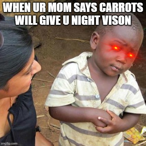 lies | WHEN UR MOM SAYS CARROTS WILL GIVE U NIGHT VISON | image tagged in memes,third world skeptical kid,carrot | made w/ Imgflip meme maker