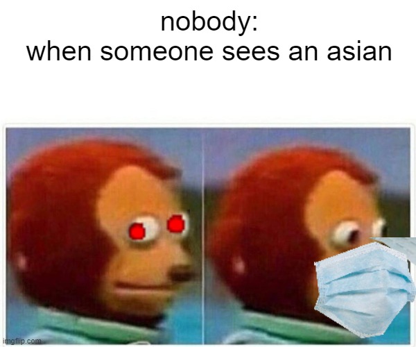Monkey Puppet Meme | nobody:
when someone sees an asian | image tagged in memes,monkey puppet | made w/ Imgflip meme maker