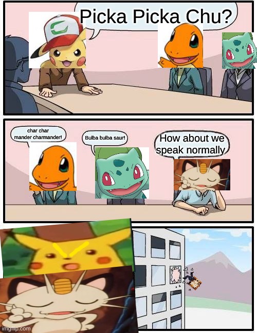 notice the mistake | Picka Picka Chu? char char mander charmander! Bulba bulba saur! How about we speak normally | image tagged in memes,boardroom meeting suggestion | made w/ Imgflip meme maker