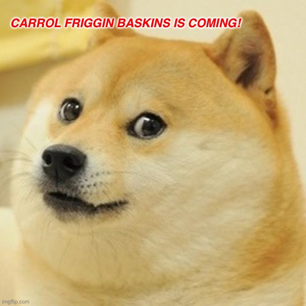Doge | CARROL FRIGGIN BASKINS IS COMING! | image tagged in memes,doge | made w/ Imgflip meme maker