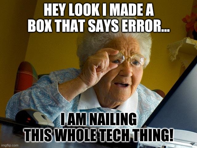 Grandma Finds The Internet | HEY LOOK I MADE A BOX THAT SAYS ERROR... I AM NAILING THIS WHOLE TECH THING! | image tagged in memes,grandma finds the internet | made w/ Imgflip meme maker