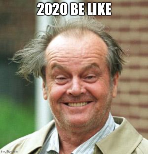 CORONAVIRUS MEMES: 2020 Jack Nicholson | image tagged in jack nicholson,coronavirus,2020,funny,memes,coronavirus meme | made w/ Imgflip meme maker