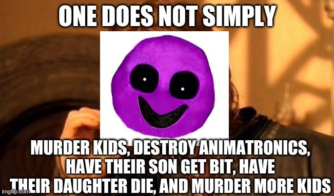 One Does Not Simply Meme | ONE DOES NOT SIMPLY; MURDER KIDS, DESTROY ANIMATRONICS, HAVE THEIR SON GET BIT, HAVE THEIR DAUGHTER DIE, AND MURDER MORE KIDS | image tagged in memes,one does not simply,fnaf,purple guy,the man behind the slaughter | made w/ Imgflip meme maker