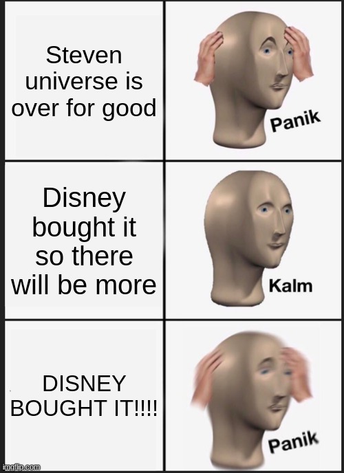 Panik Kalm Panik Meme | Steven universe is over for good; Disney bought it so there will be more; DISNEY BOUGHT IT!!!! | image tagged in memes,panik kalm panik | made w/ Imgflip meme maker