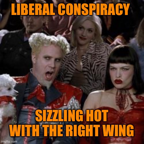 LIBERAL CONSPIRACY SIZZLING HOT WITH THE RIGHT WING | made w/ Imgflip meme maker