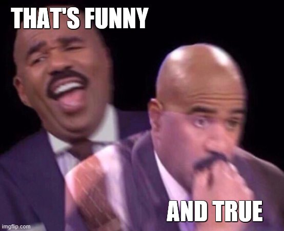 Steve Harvey Laughing Serious | THAT'S FUNNY AND TRUE | image tagged in steve harvey laughing serious | made w/ Imgflip meme maker