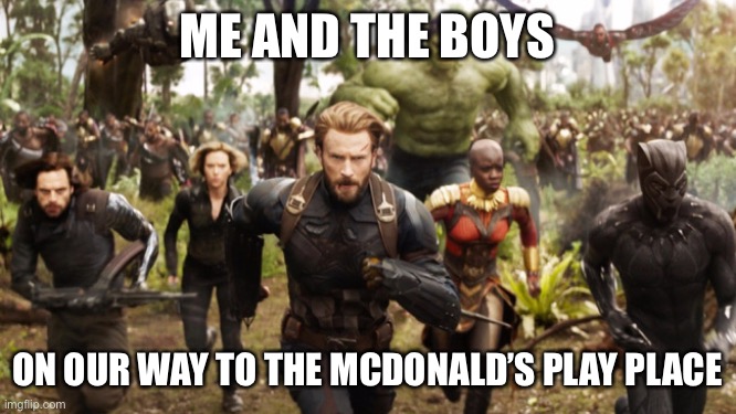 Avengers Infinity War Running | ME AND THE BOYS; ON OUR WAY TO THE MCDONALD’S PLAY PLACE | image tagged in avengers infinity war running | made w/ Imgflip meme maker