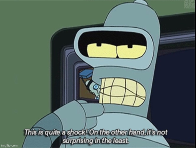 Bender It's quite a shock | image tagged in bender it's quite a shock | made w/ Imgflip meme maker