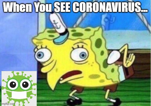 Mocking Spongebob | When You SEE CORONAVIRUS... | image tagged in memes,mocking spongebob | made w/ Imgflip meme maker