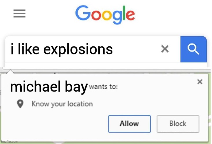 Wants to know your location | i like explosions; michael bay | image tagged in wants to know your location | made w/ Imgflip meme maker