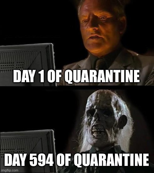 I'll Just Wait Here | DAY 1 OF QUARANTINE; DAY 594 OF QUARANTINE | image tagged in memes,funny memes,coronavirus,quarantine | made w/ Imgflip meme maker
