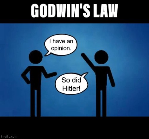 Godwin’s Law. ‘Nuff said. | image tagged in godwins law,hitler,adolf hitler,nazis,nazi,internet trolls | made w/ Imgflip meme maker