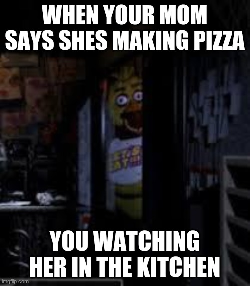Toy Bonnie | WHEN YOUR MOM SAYS SHES MAKING PIZZA; YOU WATCHING HER IN THE KITCHEN | image tagged in chica looking in window fnaf | made w/ Imgflip meme maker