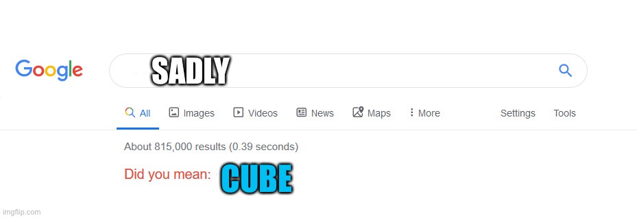 Did you mean | SADLY CUBE | image tagged in did you mean | made w/ Imgflip meme maker
