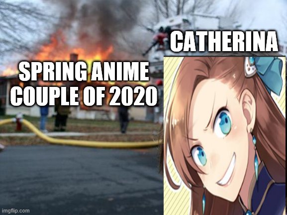 Disaster Girl Meme | CATHERINA; SPRING ANIME COUPLE OF 2020 | image tagged in memes,disaster girl | made w/ Imgflip meme maker