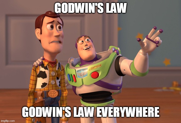 X, X Everywhere | GODWIN'S LAW; GODWIN'S LAW EVERYWHERE | image tagged in memes,x x everywhere | made w/ Imgflip meme maker