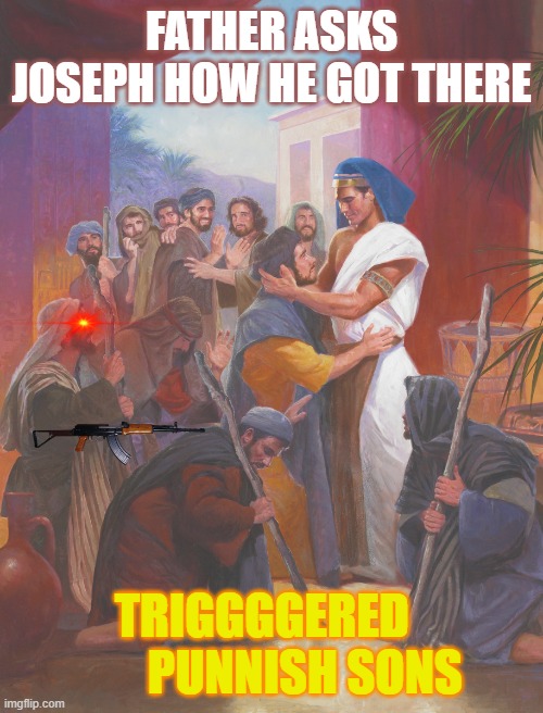 FATHER ASKS JOSEPH HOW HE GOT THERE; TRIGGGGERED          PUNNISH SONS | image tagged in memes | made w/ Imgflip meme maker