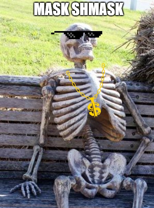 Waiting Skeleton |  MASK SHMASK | image tagged in memes,waiting skeleton | made w/ Imgflip meme maker