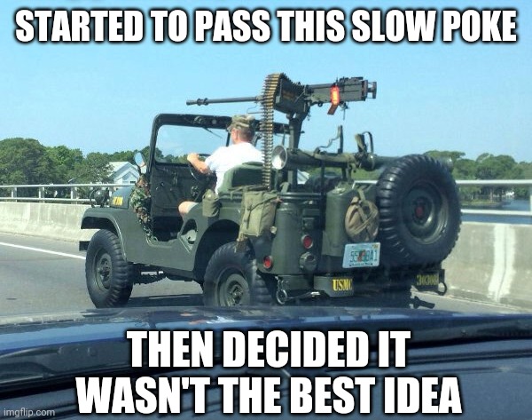 I'LL JUST STAY BEHIND | STARTED TO PASS THIS SLOW POKE; THEN DECIDED IT WASN'T THE BEST IDEA | image tagged in memes,wtf,military,traffic | made w/ Imgflip meme maker